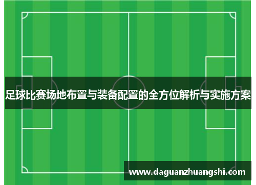 足球比赛场地布置与装备配置的全方位解析与实施方案