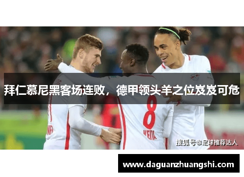 拜仁慕尼黑客场连败，德甲领头羊之位岌岌可危