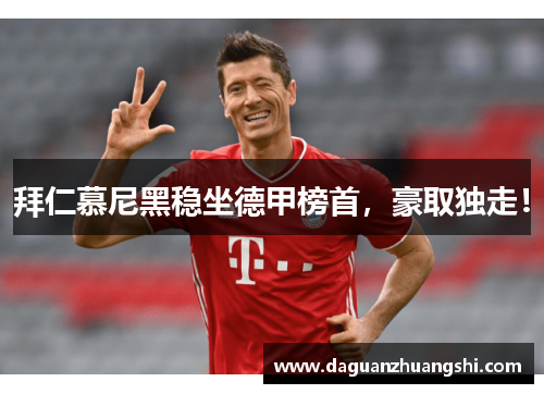 拜仁慕尼黑稳坐德甲榜首，豪取独走！