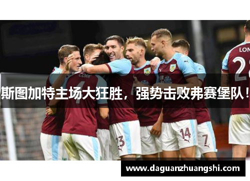 斯图加特主场大狂胜，强势击败弗赛堡队！