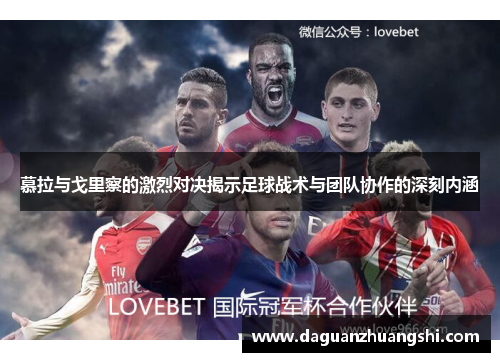 慕拉与戈里察的激烈对决揭示足球战术与团队协作的深刻内涵