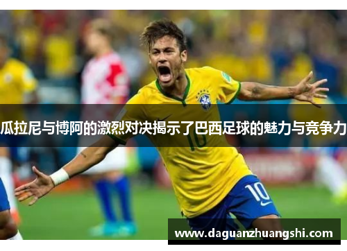 瓜拉尼与博阿的激烈对决揭示了巴西足球的魅力与竞争力