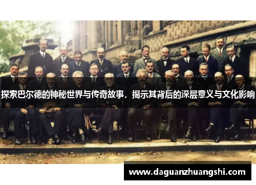 探索巴尔德的神秘世界与传奇故事，揭示其背后的深层意义与文化影响